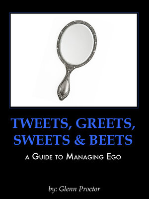 cover image of Tweets, Greets, Sweets & Beets a GUIDE TO MANAGING EGO